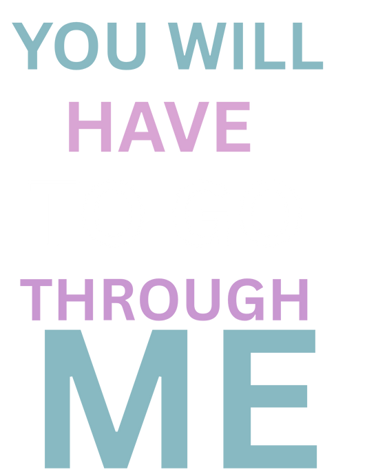 You Will Have To Go Through Me